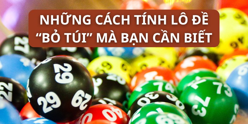 Những cách tính lô đề “bỏ túi” mà bạn cần biết